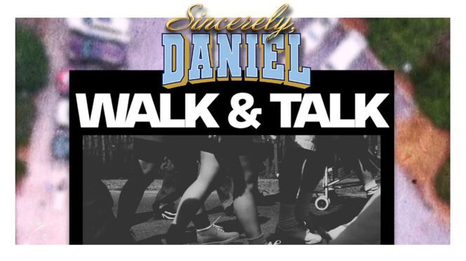 Sincerely, Daniel walk and talk with a black and white photo of legs walking on the street.
